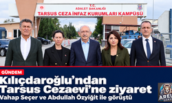 Kılıçdaroğlu’ndan Tarsus Cezaevi’ne ziyaret