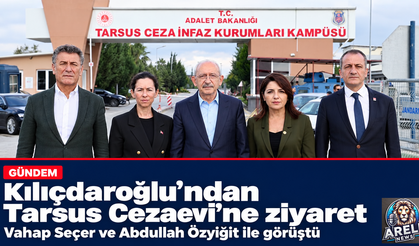 Kılıçdaroğlu’ndan Tarsus Cezaevi’ne ziyaret