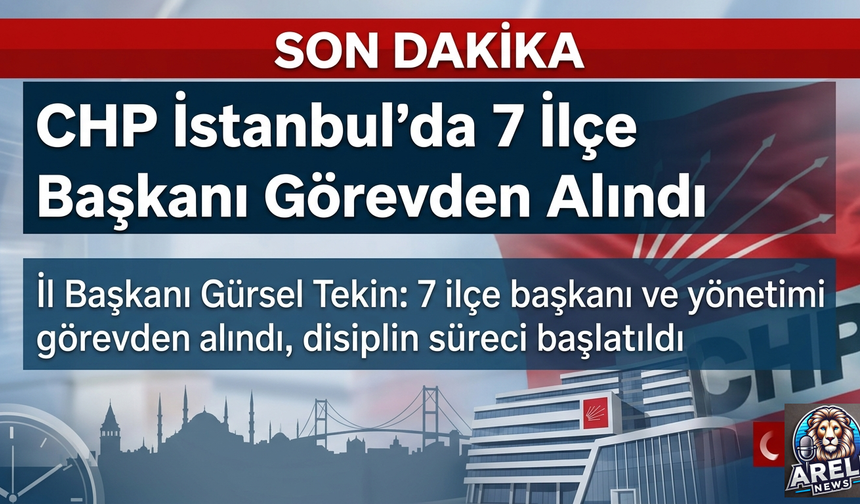 CHP'de İstanbul'da 7 İlçe Başkanı Görevden Alındı
