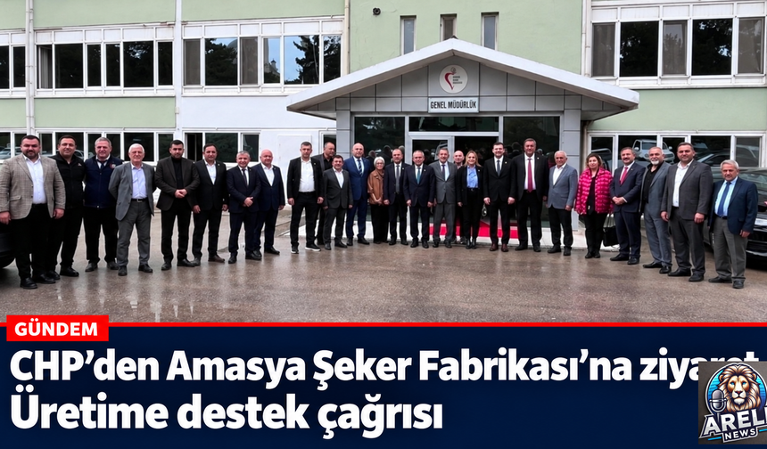 CHP'den Amasya Şeker Fabrikasına Ziyaret
